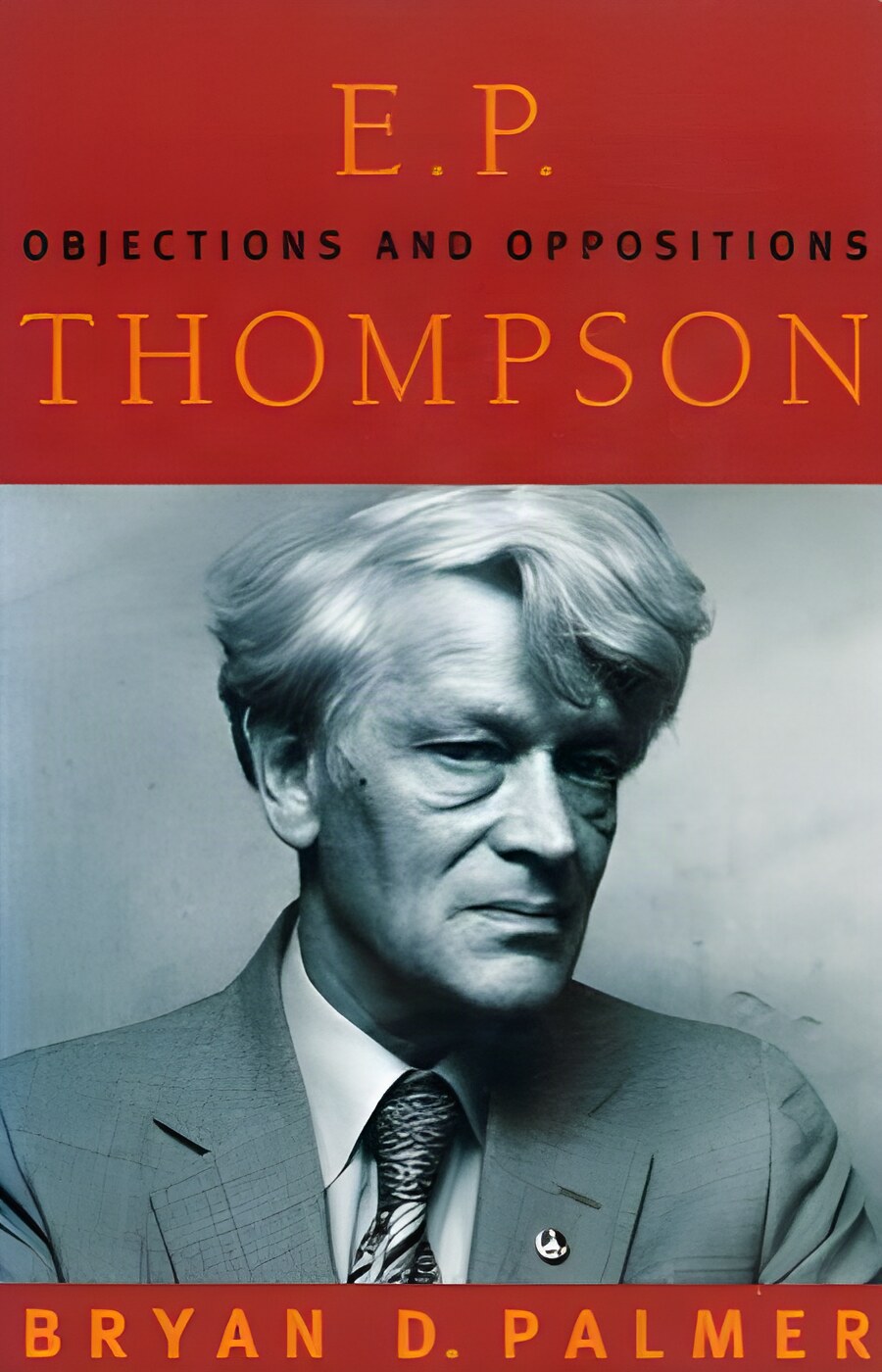 E.P. Thompson: Objections and Oppositions by: Bryan D. Palmer