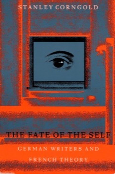 The Fate of the Self: German Writers and French Theory by: Stanley Corngold 