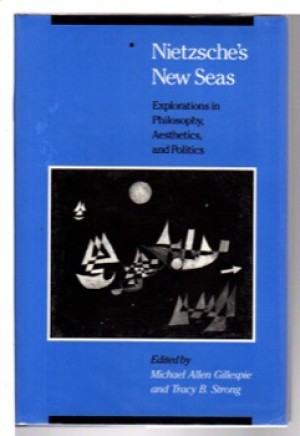 Nietzsche's New Seas: Explorations in Philosophy, Aesthetics, and Politics by: Michael Allen Gillespie (Editor), Tracy B. Strong (Editor) 