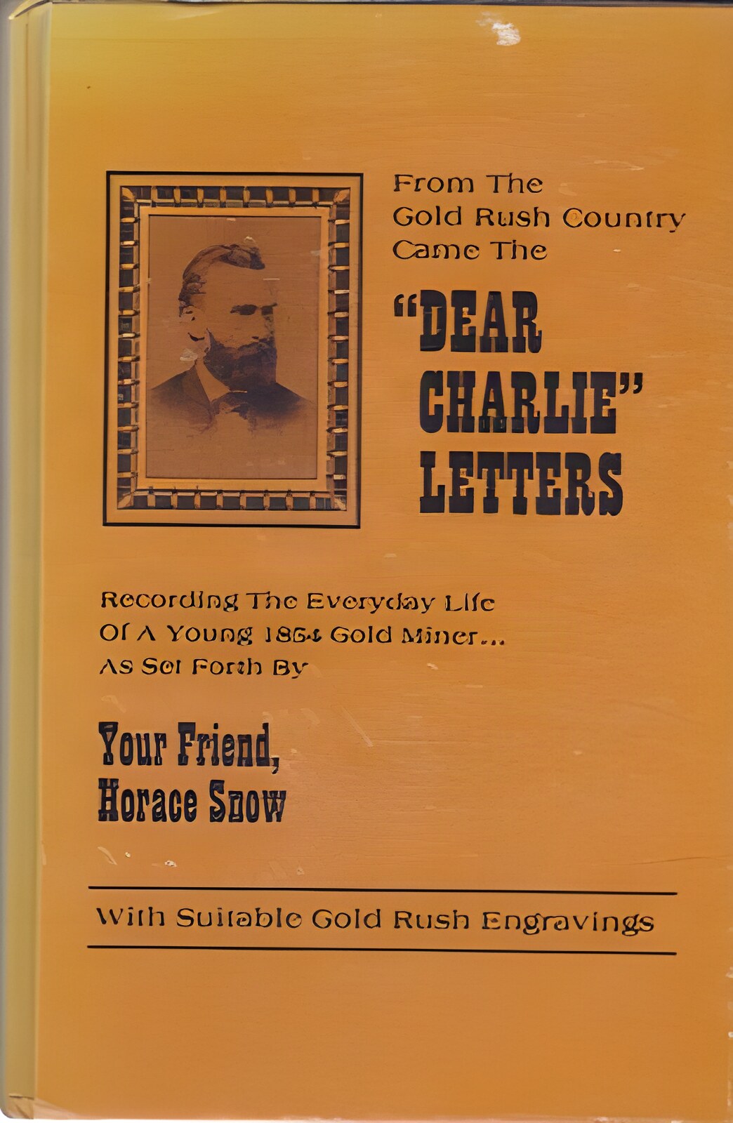Dear Charlie Letters: Recording the Everyday Life of a Young 1854 Gold Miner by: Snow, Horace 