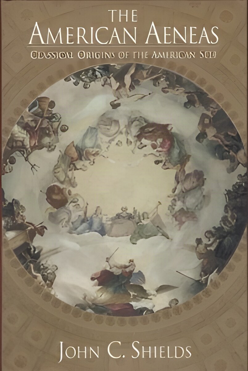 The American Aeneas: Classical Origins of American Self by: John C. Shields 