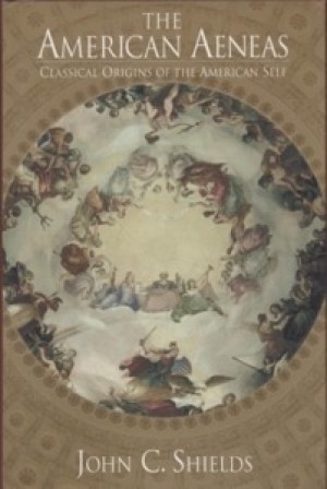 The American Aeneas: Classical Origins of American Self by: John C. Shields 