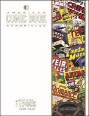 American Comic Book Chronicles: The 1940s: 1945-1949 by: Editor: Dallas, Keith, Editor: Wells, John, Editor: Arndt, Richard 