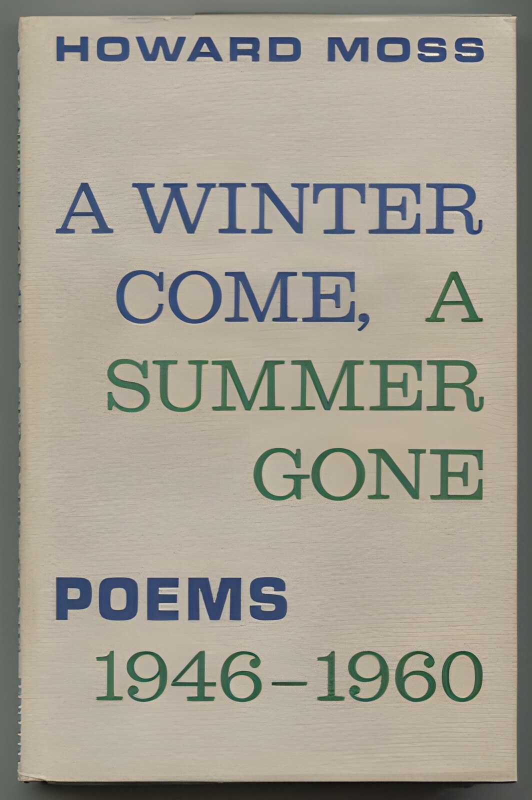 A Winter Come, A Summer Gone: Poems, 1946-1960 by: Howard Moss
