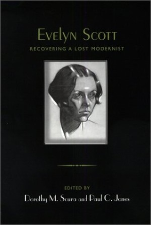 Evelyn Scott: Recovering a Lost Modernist by: Scura, Dorothy M. & Jones, Paul C. 