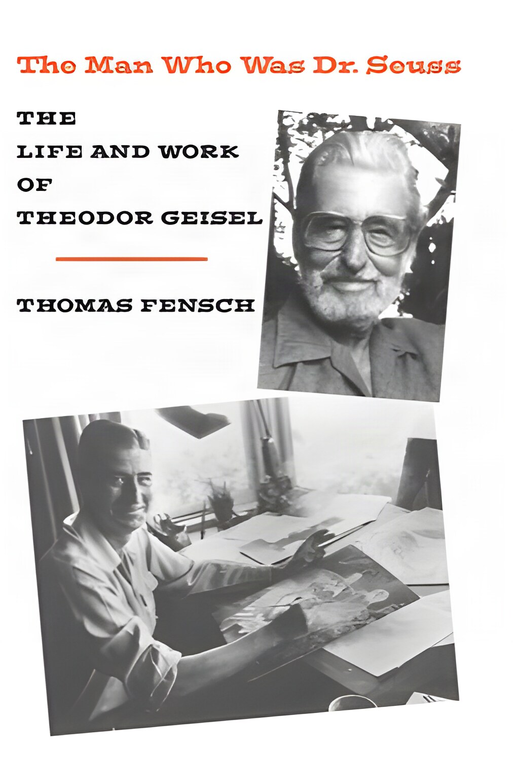 The Man Who Was Dr. Seuss: The Life and Work of Theodor Geisel by: Thomas Fensch 