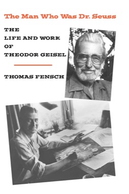 The Man Who Was Dr. Seuss: The Life and Work of Theodor Geisel by: Thomas Fensch 