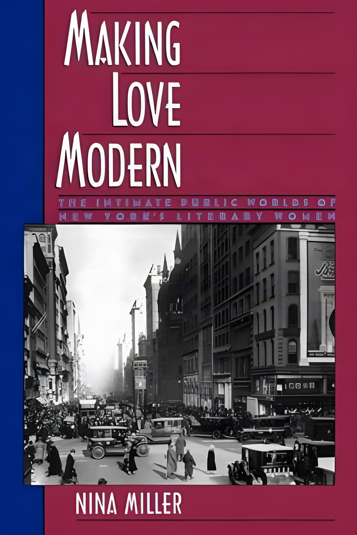 Making Love Modern: The Intimate Public Worlds of New York's Literary Women by: Nina Miller 