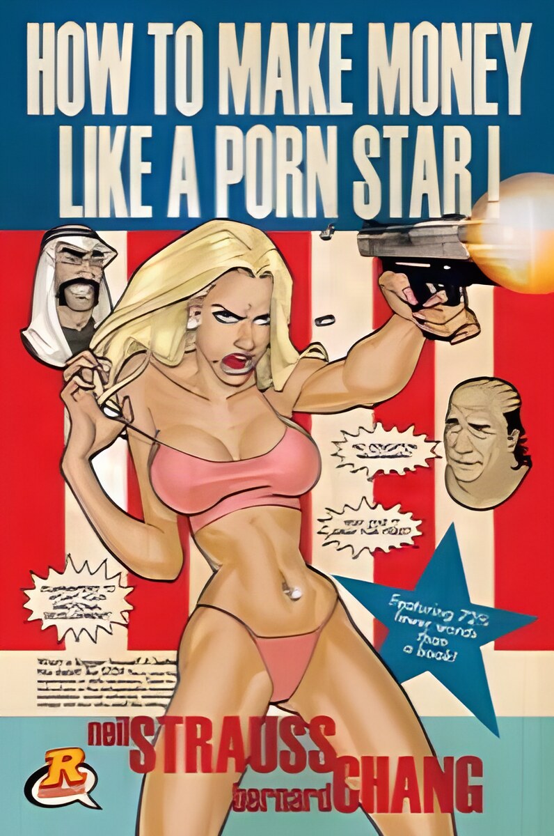 How to Make Money Like a Porn Star by: Neil Strauss/ Bernard Chang 