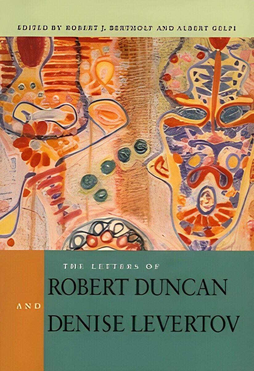 The Letters of Robert Duncan and Denise Levertovby: Robert J. Bertholf/ Albert Gelpi (Editors) 