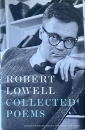 Robert Lowell: Collected Poems by: Robert Lowell; Edited by Frank Bidart and David Gewanter with the Editorial Assistance of DeSales Harrison 