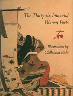 The Thirty-Six Immortal Women Poets: A Poetry Album by: Pekarik, Andrew J. (Ed.)/Chobunsai Eishi (Illust.)
