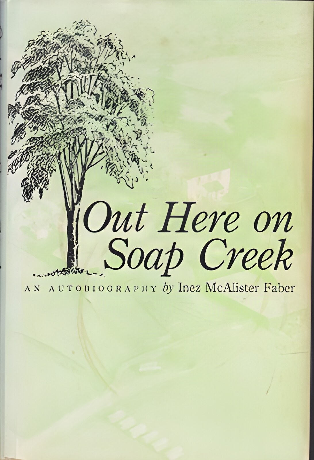 Out Here on Soap Creek: An Autobiography by: Inez McAlister Faber 