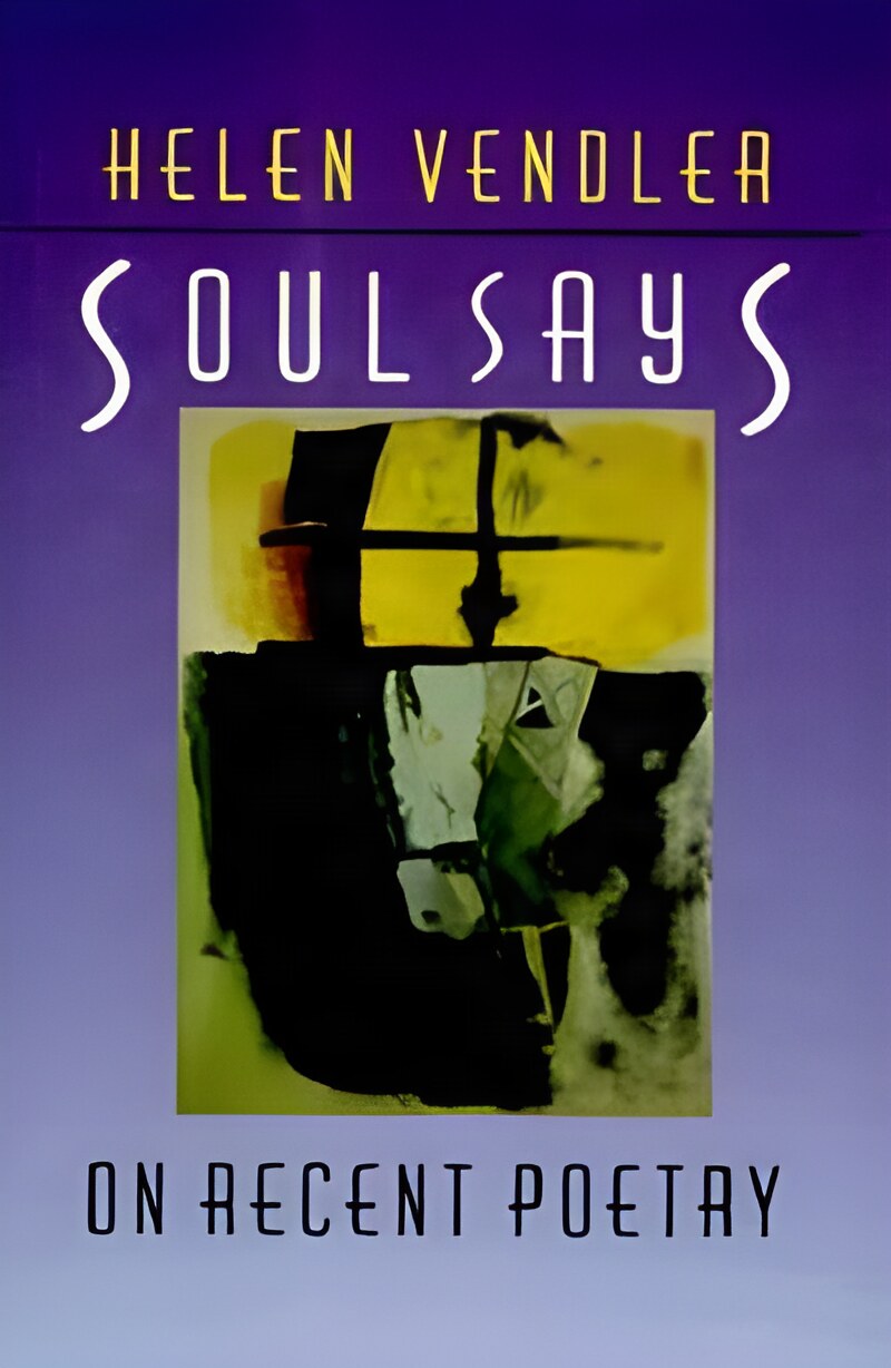 Soul Says: On Recent Poetry by: Helen Vendler 