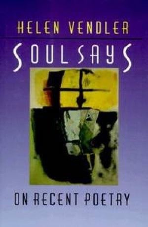Soul Says: On Recent Poetry by: Helen Vendler 