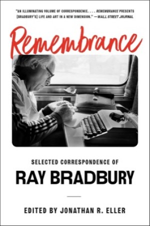 Remembrance: Selected Correspondence of Ray Bradbury by: Bradbury, Ray/ Eller, Jonathan R. (Editor) 