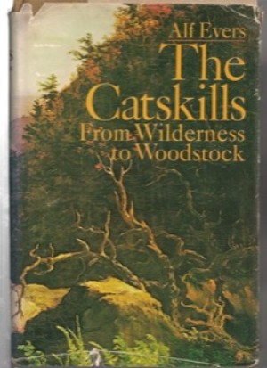 The Catskills: From Wilderness to Woodstock by: Alf Evers 