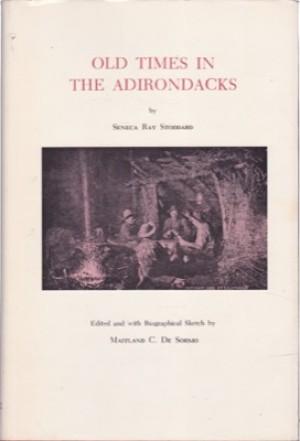 Old Times in the Adirondacks: The narrative of a trip into the wilderness in 1873 by: Seneca Ray Stoddard 