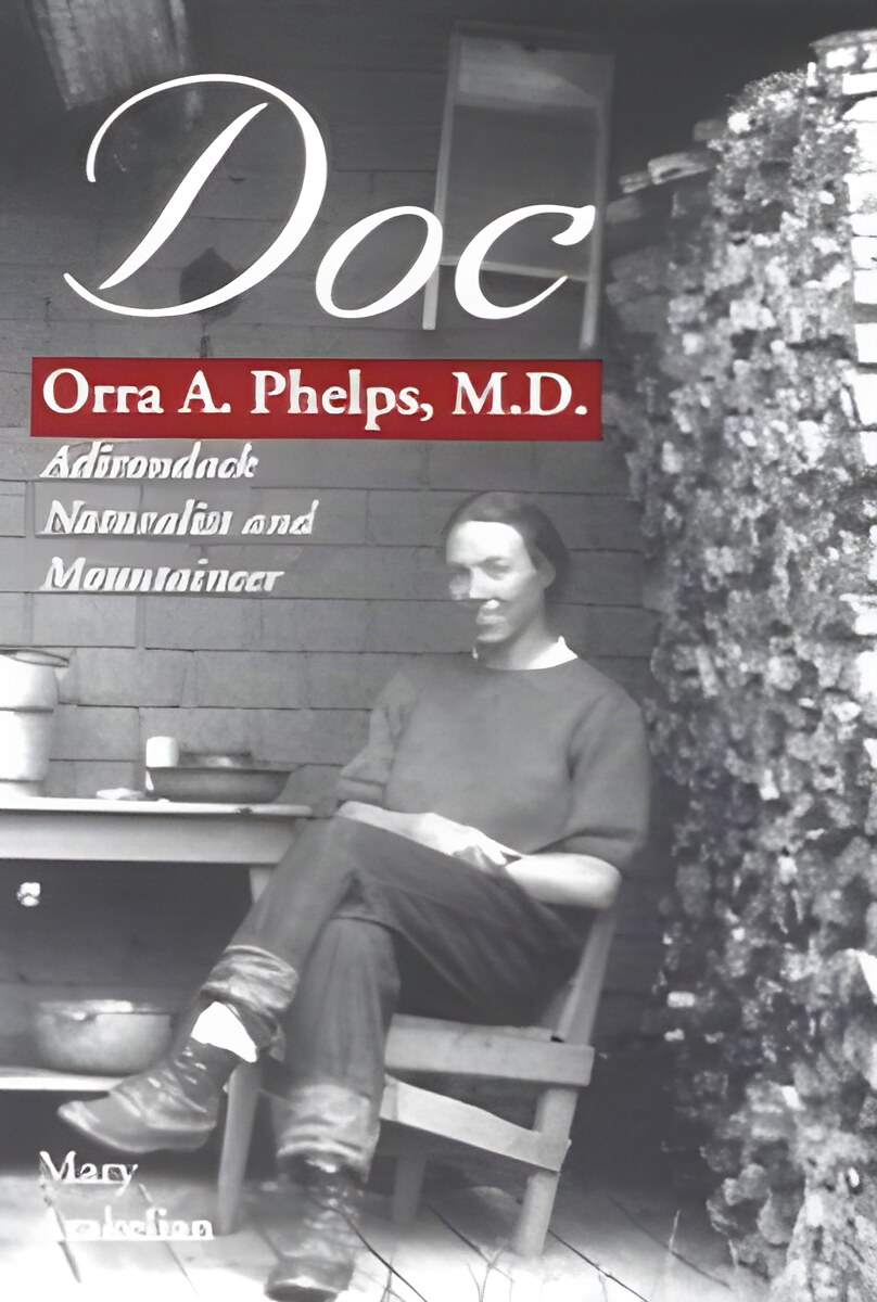 Doc: Orra A. Phelps, M.D., Adirondack Naturalist and Mountaineer by: Arakelian, Mary 