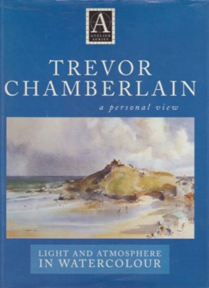 Trevor Chamberlain: A Personal View-Light and Atmosphere in Watercolour by: Chamberlain, Trevor, /Gair, Angela 