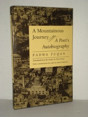 A Mountainous Journey: A Poet's Autobiographyby: Fadwa Tuqan; Translated from the Arabic by Olive Kenny; Poetry Translated from the Arabic by Naomi Shihab Nye 