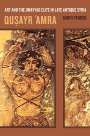 Qusayr 'Amra: Art and the Umayyad Elite in Late Antique Syria by: Fowden, Garth