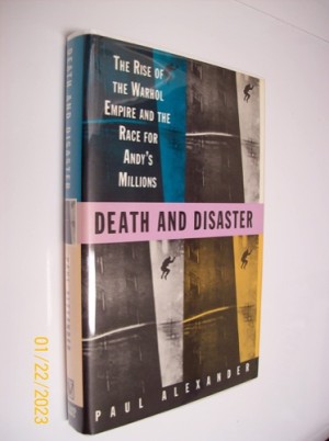 Death and Disaster: The Rise of the Warhol Empire and the Race for Andy's Millions by: Paul Alexander 
