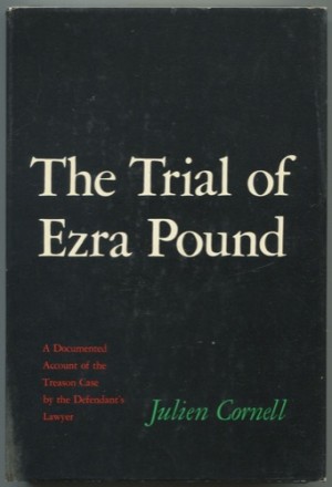 The Trial of Ezra Pound: A Documented Account of the Treason Case by the Defendant's Lawyer by: Cornell, Julien 