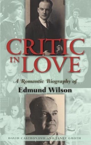 Critic in Love: A Romantic Biography of Edmund Wilson (INSCRIBED COPY)by: David Castronovo; Janet Groth 