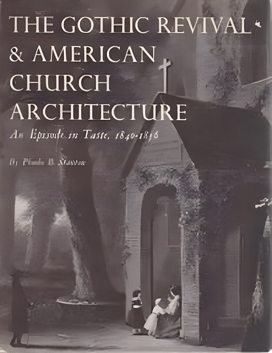 The Gothic Revival and American Church Architecture: An Episode in Taste, 1840-1856 by: Stanton, Phoebe B. 