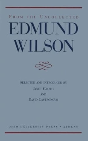 From the Uncollected Edmund Wilson by: Edmund Wilson /Janet Groth (Editor), David Castronovo (Contributor) 