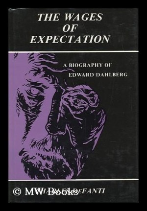 The Wages of Expectation: A Biography of Edward Dahlberg by: Charles L. DeFanti 