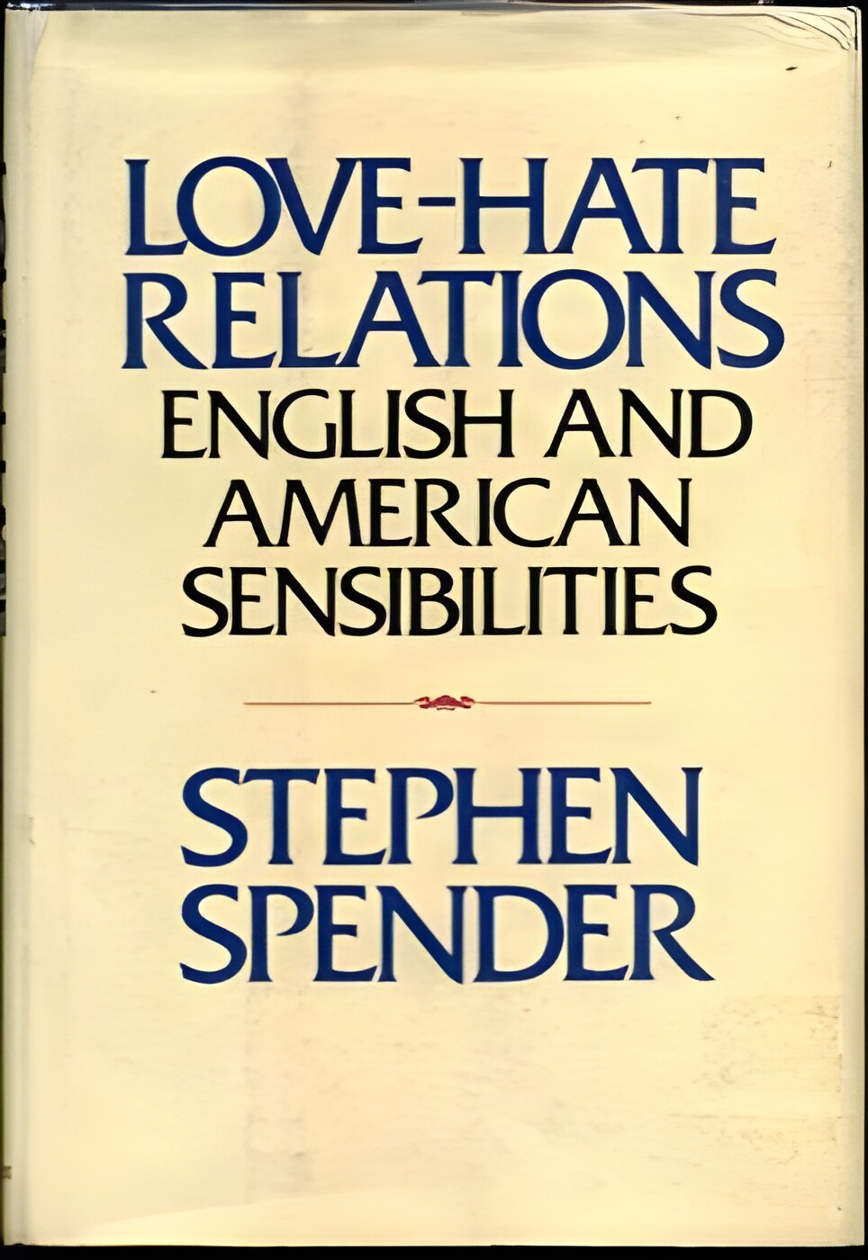 Love-Hate Relations: English and American Sensibilities by: Spender, Stephen 
