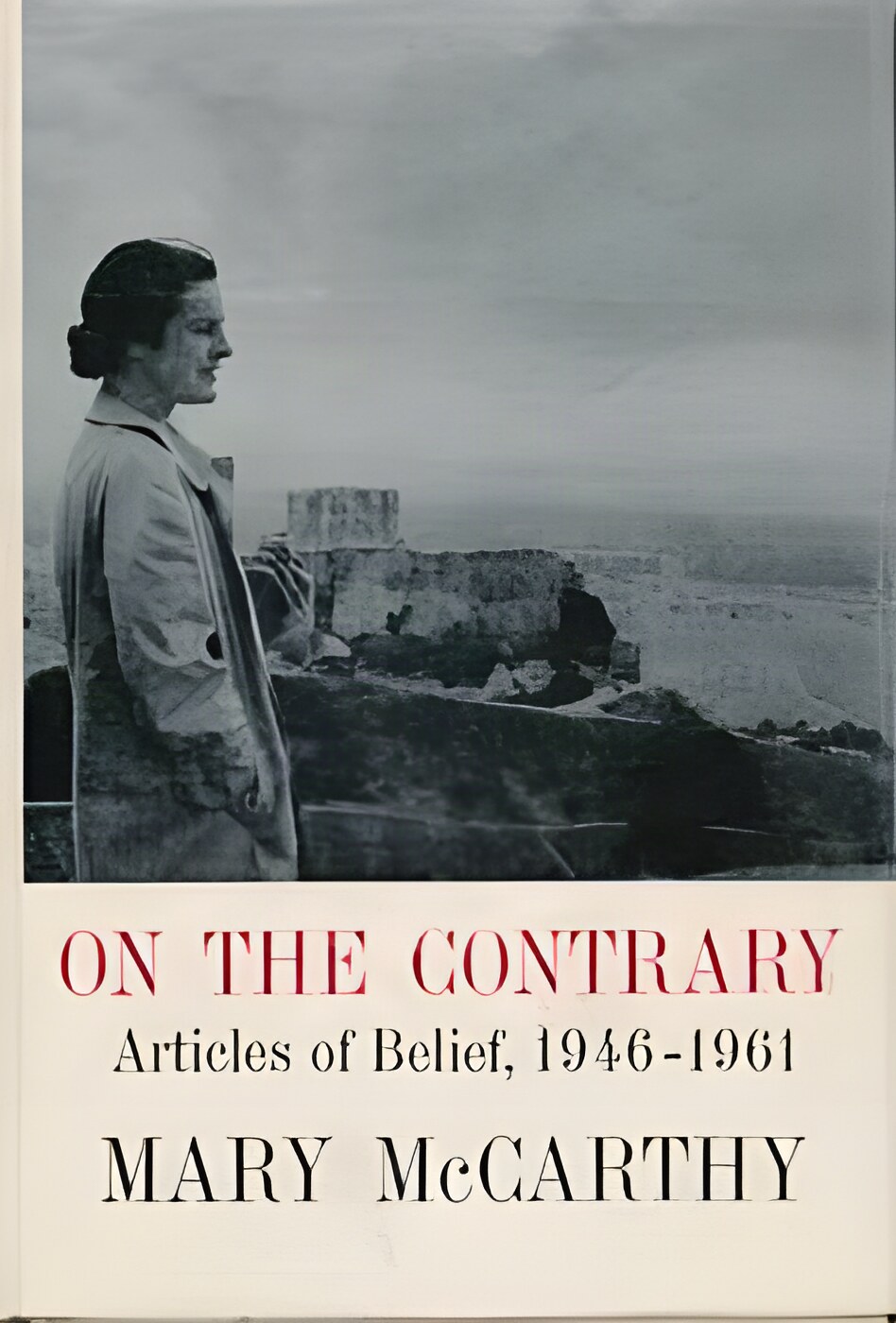 On the Contrary: Articles of Belief, 1946-1961by: McCarthy, Mary