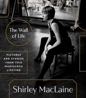 The Wall of Life: Pictures and Stories from This Marvelous Lifetime by: MacLaine, Shirley 