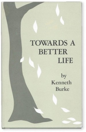 Towards a Better Life: Being a Series of Epistles, or Declamations by: Kenneth Burke 