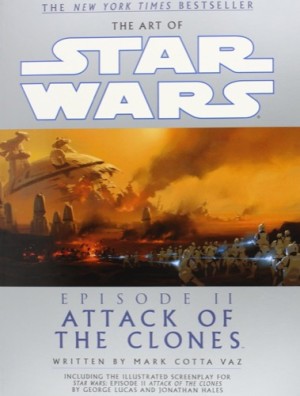 The Art of Star Wars. Episode II. Attack of the Clones. Including the Complete Script of the Film by: Vaz, Mark Cotta