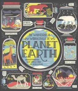 The Wondrous Workings of Planet Earth: Understanding Our World and Its Ecosystems by: Rachel Ignotofsky