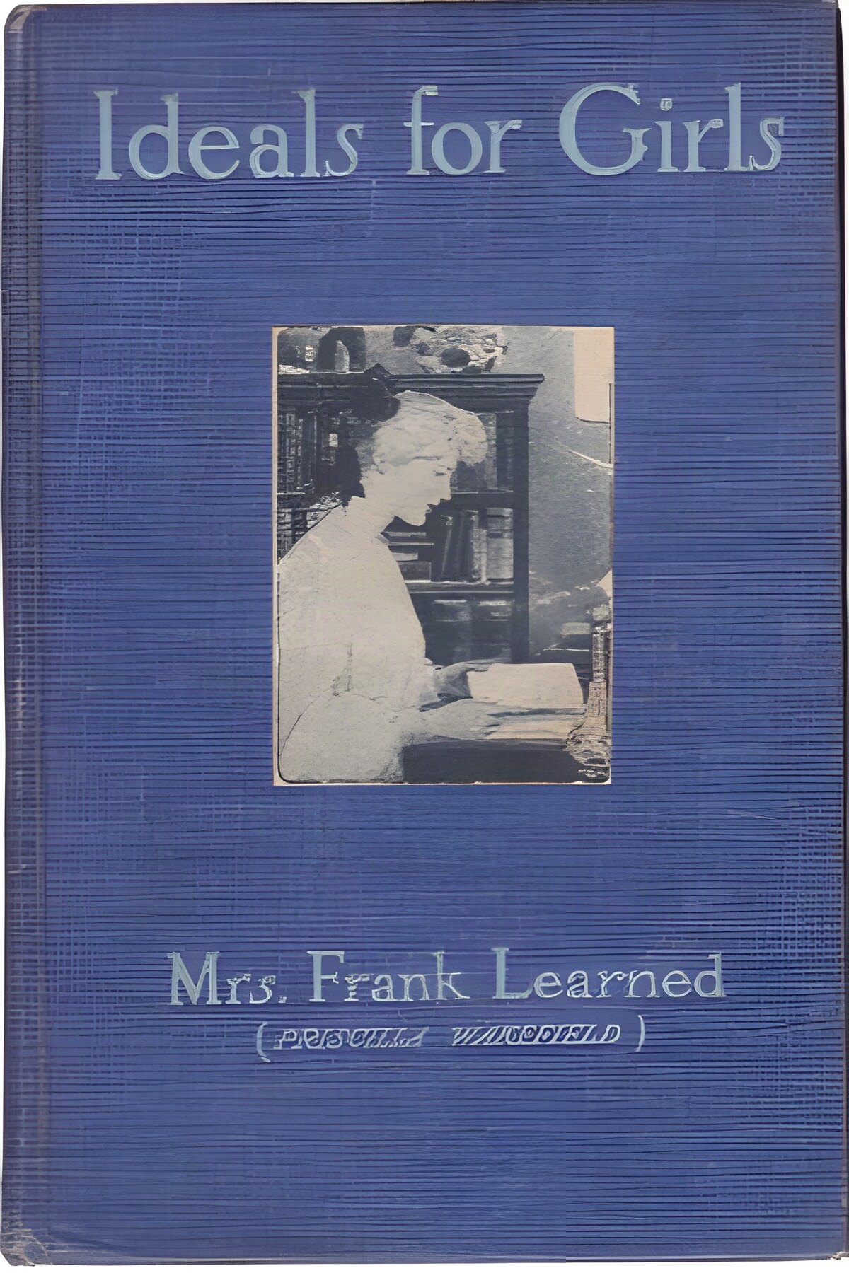 Ideals for Girls: Talks on Character, Life and Cultureby: Learned, Mrs. (Priscilla Wakefield)