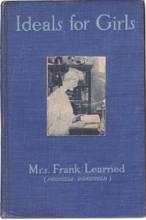 Ideals for Girls: Talks on Character, Life and Cultureby: Learned, Mrs. (Priscilla Wakefield)