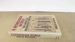 A Homemade World: The American Modernist Writers by: Hugh Kenner 