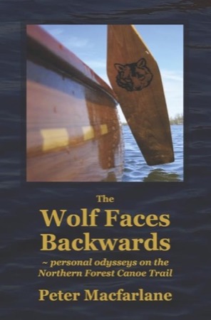 The Wolf Faces Backwards: Personal Odysseys on the Northern Forest Canoe Trailby: Peter Macfarlane
