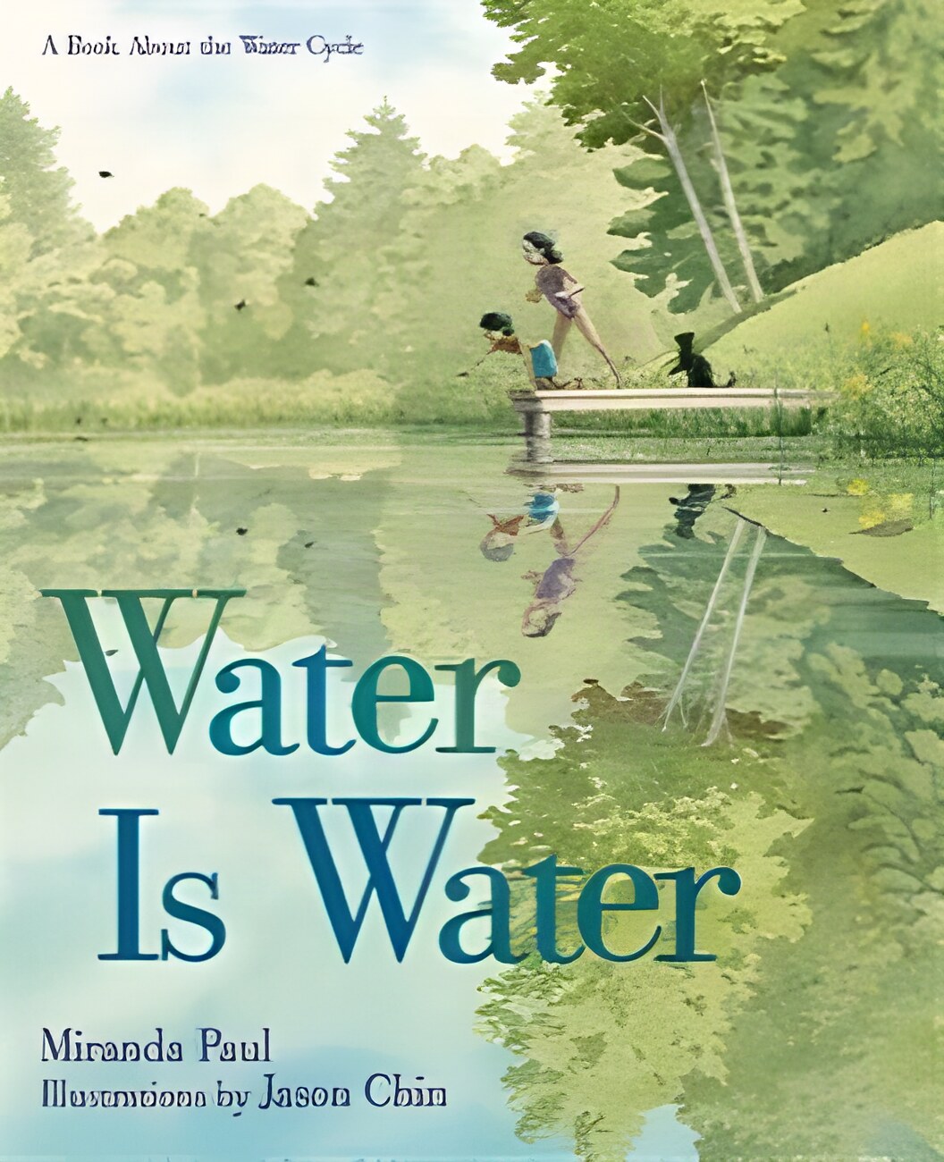 Water Is Water: A Book About the Water Cycleby: Paul, Miranda / Chin, Jason (Illust.)