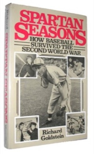 Spartan Seasons: How Baseball Survived the Second World War by: Goldstein, Richard