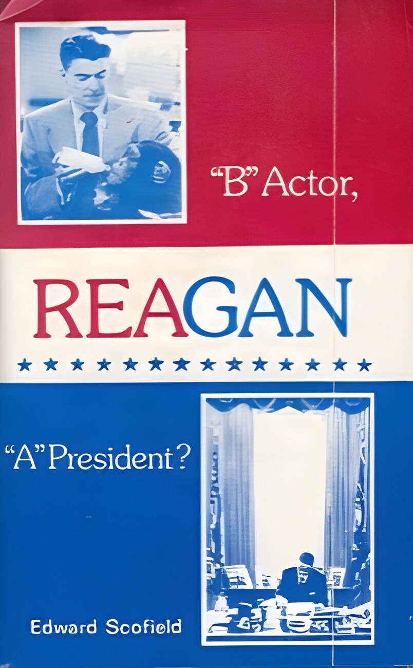 Reagan: B Actor, A President? by: Scofield, Edward 