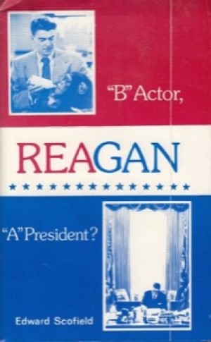 Reagan: B Actor, A President? by: Scofield, Edward 