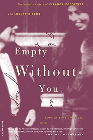 Empty Without You The Intimate Letters of Eleanor Roosevelt and Lorena Hickok by: Streitmatter, Rodger (Ed.)