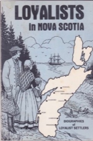 Loyalists in Nova Scotia Biographies of Loyalist Settlers by: Wetmore, Donald & Sellick, Lester B. 