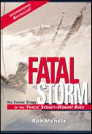 Fatal Storm: The Inside Story of the Tragic Sydney-Hobart Race by: Mundle, Rob