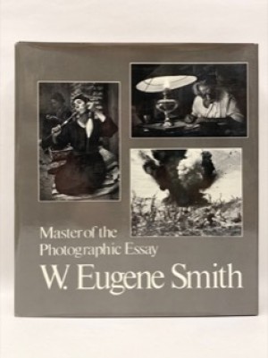 W. Eugene Smith: Master of the Photographic Essayby: Smith, W, Eugene /Johnson, William S. (edited with commentary by) 